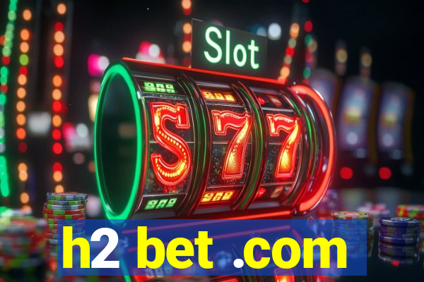 h2 bet .com